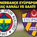 Fenerbahçe Eyüpspor Hangi Kanalda? Fenerbahçe Eyüpspor Maçı Ne Zaman, Saat Kaçta? Trendyol Süper Lig Fenerbahçe İkas Eyüpspor İlk 11’ler